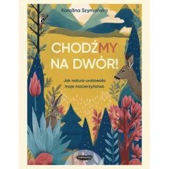 ChodźMY na dwór. Jak natura uratowała moje macierzyństwo.