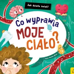 Co wyprawia moje ciało? Jak działa świat