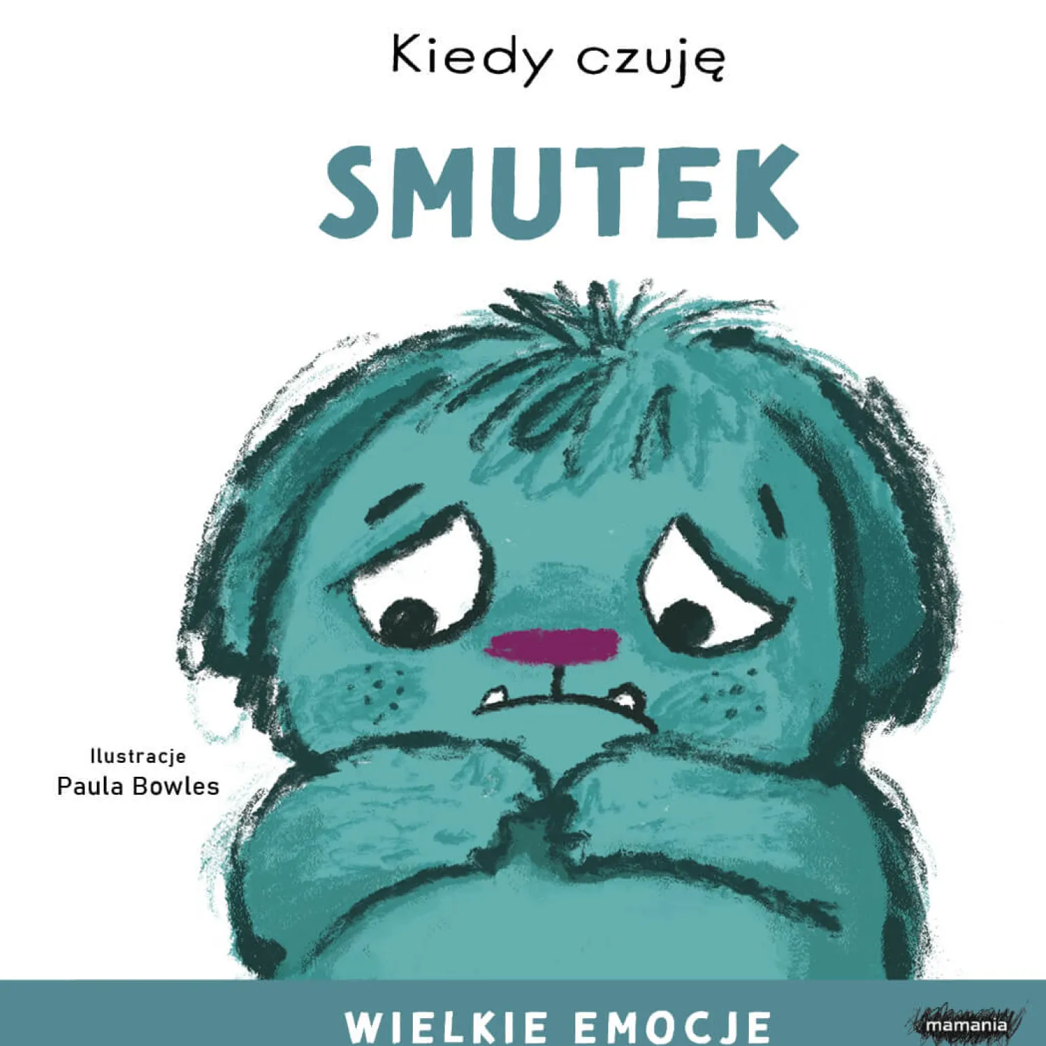 Oswajanie Emocji|0-2 Lat | Wydawnictwo Mamania Kiedy czuję smutek. Wielkie emocje