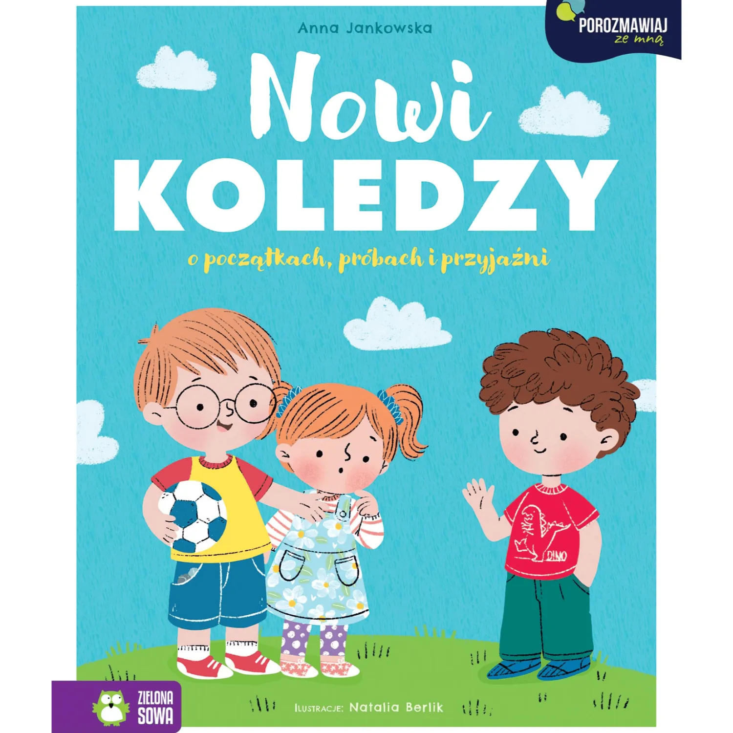 5-8 Lat|Oswajanie Emocji | Wydawnictwo Zielona Sowa Nowi koledzy. O początkach, próbach i przyjaźni. Porozmawiaj ze mną