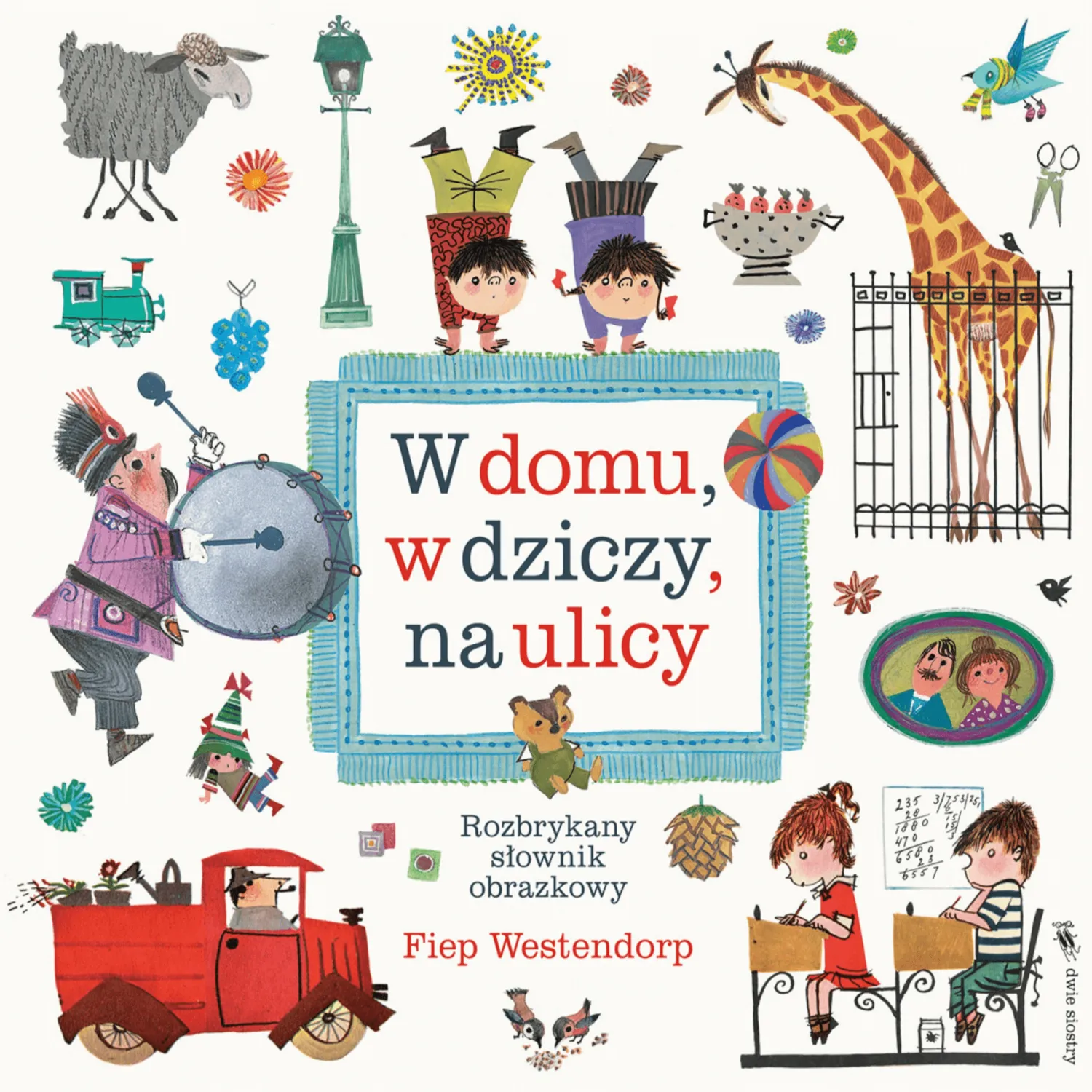 2-5 Lat|0-2 Lat | Wydawnictwo Dwie Siostry W domu, w dziczy, na ulicy. Rozbrykany słownik obrazkowy